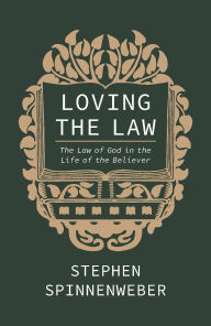 Title: Loving the Law: The Law of God in the Life of the Believer, Author: Stephen Spinnenweber