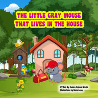 Title: The Little Gray Mouse: That Lives In The House, Author: Alexxis Steele