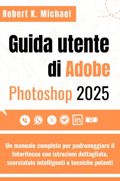 Guida utente di Adobe Photoshop 2025: Un manuale completo per padroneggiare il fotoritocco con istruzioni dettagliate, scorciatoie intelligenti e tecniche