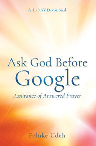 Title: Ask God Before Google: Assurance of Answered Prayer, Author: Foluke Udeh