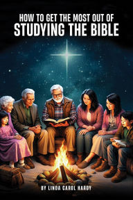 Title: How to get the most out of studying the Bible, Author: Linda Carol Hardy