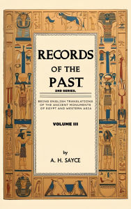 Title: Records of the Past, 2nd Series, Volume III: Being English Translations of the Ancient Monuments of Egypt and Western Asia, Author: Archibald Henry Sayce