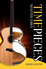 Title: Timepieces: Selected Lyrics, Author: Howard Gladstone