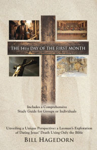 Title: The 14th Day of the First Month: Unveiling a Unique Perspective: a Layman's Exploration of Dating Jesus' Death Using Onl, Author: Bill Hagedorn