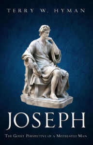Title: Joseph: The Godly Perspective of a Mistreated Man, Author: Terry W. Hyman