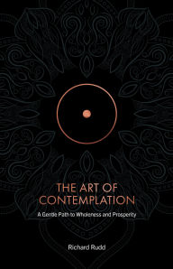 Title: The Art of Contemplation: A Gentle Path to Wholeness and Prosperity, Author: Richard Rudd