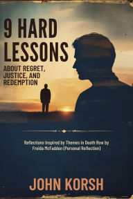 Title: 9 Hard Lessons About Regret, Justice, And Redemption: Reflections Inspired by Themes in Death Row by Freida McFadden (Personal Reflection), Author: John Korsh