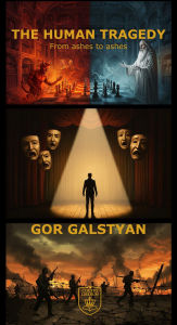 Title: The Human Tragedy: From ashes to ashes, Author: Gor Galstyan
