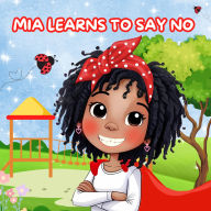 Title: Mia Learns How to Say No: A Children's Book About Boundaries, Confidence, and Self-Respect, Author: Tracy Mcneil