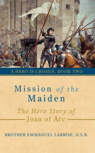 Title: Mission of the Maiden: The Hero Story of Joan of Arc, Author: Izabela Ciesinska