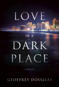 Title: Love in a Dark Place: A Novel, Author: Geoffrey Douglas