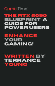 Title: The RTX 5090 Blueprint: A Guide for Power Users, Author: Terrance Young