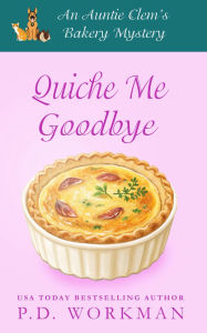 Title: Quiche Me Goodbye: A cozy culinary & pet mystery, Author: P. D. Workman