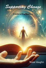 Title: Supporting Change: A Guide to Drug Recovery, Author: Tessa Vaughn