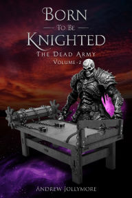 Title: Born To Be Knighted: The Dead Army Volume - 2, Author: Andrew Jollymore