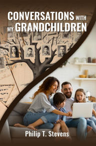 Title: CONVERSATIONS WITH MY GRANDCHILDREN, Author: Philip T. Stevens