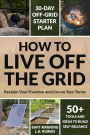 How to Live Off the Grid: Reclaim Your Freedom and Live on Your Terms
