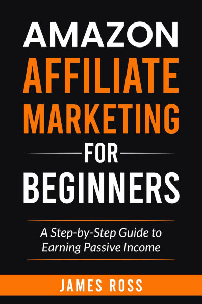 Amazon Affiliate Marketing for Beginners: A Step-by-Step Guide to Earning Passive Income
