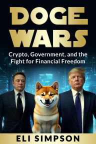 Title: DOGE Wars: Crypto, Government, and the Fight for Financial Freedom, Author: Eli Simpson