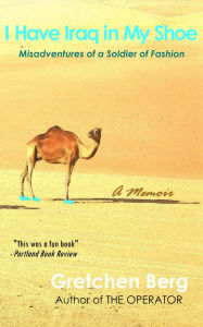 Title: I Have Iraq in My Shoe: Misadventures of a Soldier of Fashion, Author: Gretchen Berg