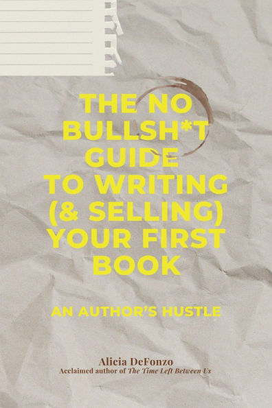 The No Bullsh*t Guide to Writing (& Selling) Your First Book: An Author's Hustle
