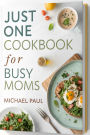 Just One Cookbook for Busy Moms