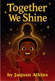 Title: Together We Shine: THE BLOODLINE TRUTHS COLLECTION, Author: Jaquan Atkins