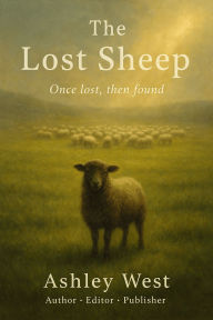 Title: The Lost Sheep: Once lost, then found, Author: Ashley West