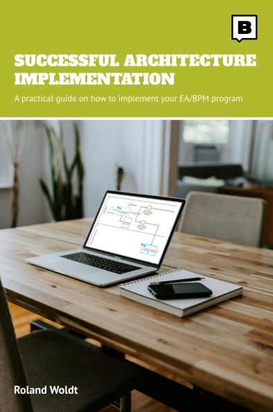 Successful Architecture Implementation: A practical guide on how to implement your EA/BPM program