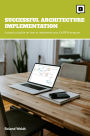 Successful Architecture Implementation: A practical guide on how to implement your EA/BPM program