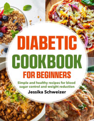 Title: Diabetic Cookbook for Beginners: Simple and healthy recipes for blood sugar control and weight reduction, Author: Mr Professor