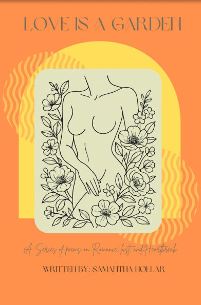 Love is a Garden: A series of poems on romance, lust, and heartbreak