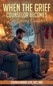 Title: When the Grief Counselor Becomes the Grieving Counselor, Author: Steven A. Moore