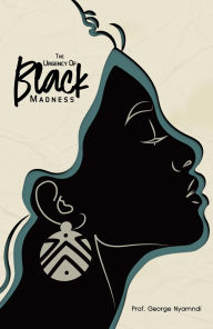 Title: THE URGENCY OF BLACK MADNESS, Author: PROF GEORGE NYAMNDI