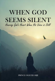 Title: When God Seems Silent: Hearing God's Heart When His Voice is Still, Author: Prince Ogechi Orji