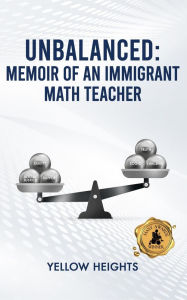 Title: Unbalanced: Memoir of an Immigrant Math Teacher, Author: Yellow Heights
