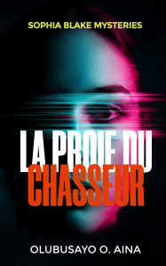 Title: La proie du chasseur: les mystères de Sophia Blake, Author: Olubusayo Aina