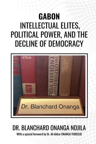 Gabon: Intellectual Elites, Political Power, And The Decline Of Democracy.
