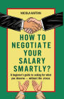 How to Negotiate Your Salary Smartly? A Beginner's Guide to Asking for What You Deserve Without the Stress