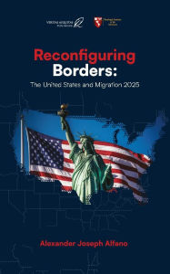 Title: Reconfiguring Borders: The United States and Migration 2025, Author: Alexander Joseph Alfano