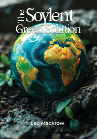 Title: The Soylent Green Solution, Author: Leo Mackrow