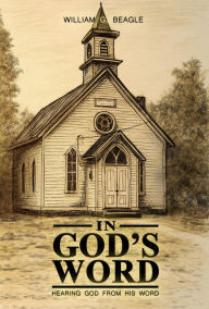Title: In God's Word: Hearing God from His Word, Author: William G. Beagle