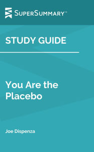 Title: Study Guide: You Are the Placebo by Joe Dispenza (SuperSummary), Author: SuperSummary