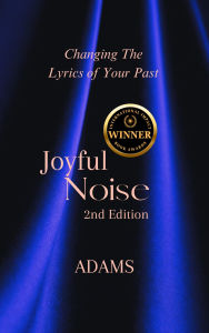 Title: Joyful Noise: Changing the Lyrics of Your Past, Author: Dawn Adams