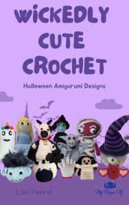 Title: Wickedly Cute Crochet Patterns: Halloween Amigurumi Designs, Author: Lisa Ferrel
