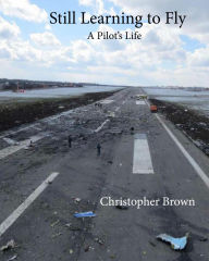 Title: Still Learning to Fly: A PIlot's Life, Author: Christopher Brown