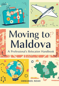 Title: Moving to Moldova: A Professional's Relocation Handbook, Author: Emmanuel Noah