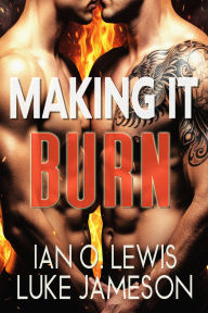 Title: Making It Burn: A Steamy Enemies-to-Lovers MM Romance, Author: Ian O. Lewis