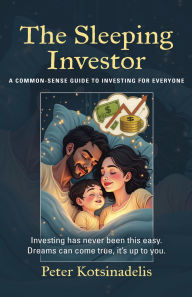 Title: The Sleeping Investor: A Common-Sense Guide to Investing for Everyone, Author: Peter Kotsinadelis