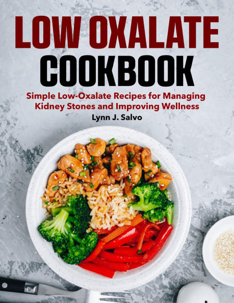 Low Oxalate Cookbook: Simple Low-Oxalate Recipes for Managing Kidney Stones and Improving Wellness